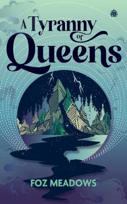 A A Tyranny of Queens: BOOK II IN THE MANIFOLD WORLDS SERIES by Foz Meadows