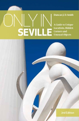 Only in Seville: A Guide to Unique Locations, Hidden Corners and Unusual Objects book