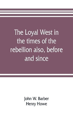 The loyal West in the times of the rebellion also, before and since: being an encyclopedia and panorama of the western states, Pacific states and territories of the Union. Historical, geographical, and pictorial book