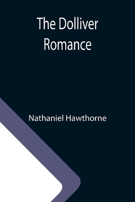 The Dolliver Romance by Nathaniel Hawthorne