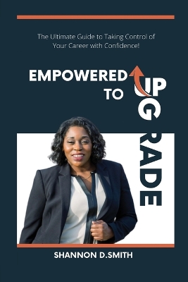 Empowered to Upgrade: The Ultimate Guide to Taking Control of Your Career with Confidence book