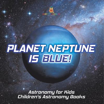 Planet Neptune is Blue! Astronomy for Kids Children's Astronomy Books by Baby Professor