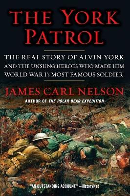 The York Patrol: The Real Story of Alvin York and the Unsung Heroes Who Made Him World War I's Most Famous Soldier book