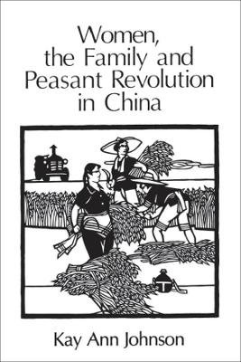 Women, the Family and Peasant Revolution in China book