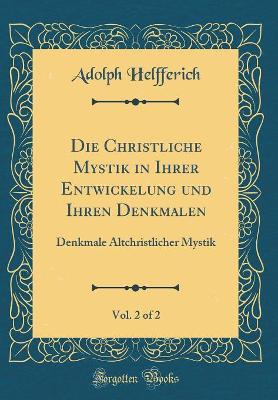 Die Christliche Mystik in Ihrer Entwickelung Und Ihren Denkmalen, Vol. 2 of 2: Denkmale Altchristlicher Mystik (Classic Reprint) book