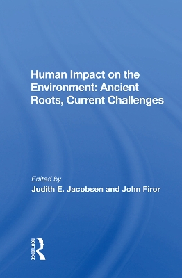Human Impact on the Environment: Ancient Roots, Current Challenges by Judith E. Jacobsen