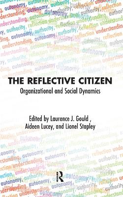The The Reflective Citizen: Organizational and Social Dynamics by Laurence J. Gould