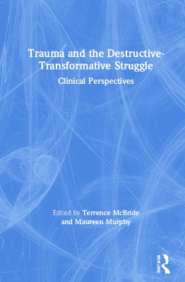 Trauma and the Destructive-Transformative Struggle: Clinical Perspectives book