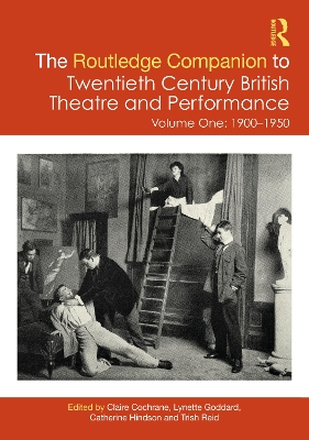 The Routledge Companion to Twentieth Century British Theatre and Performance: Volume One: 1900–1950 by Claire Cochrane