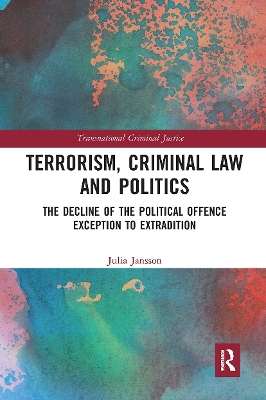 Terrorism, Criminal Law and Politics: The Decline of the Political Offence Exception to Extradition book