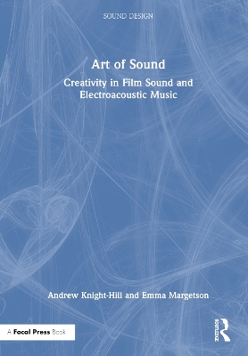 Art of Sound: Creativity in Film Sound and Electroacoustic Music by Andrew Knight-Hill