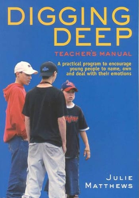 Digging Deep - A Practical Program to Encourage Young People to Name, Own and Deal with Their Emotions Manual for Teachers, Parents and Counsellors book