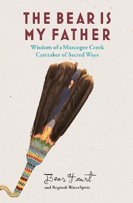 The Bear is My Father: Indigenous Wisdom of a Muscogee Creek Medicine Man book