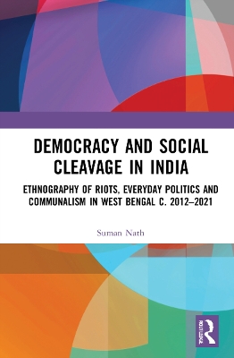 Democracy and Social Cleavage in India: Ethnography of Riots, Everyday Politics and Communalism in West Bengal c. 2012–2021 book