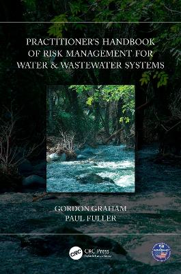 Practitioner’s Handbook of Risk Management for Water & Wastewater Systems by Gordon Graham