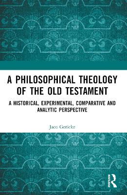 A Philosophical Theology of the Old Testament: A historical, experimental, comparative and analytic perspective book