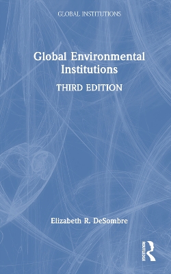 Global Environmental Institutions by Elizabeth R. DeSombre