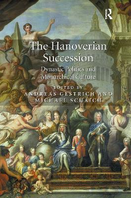 The The Hanoverian Succession: Dynastic Politics and Monarchical Culture by Andreas Gestrich