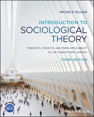 Introduction to Sociological Theory: Theorists, Concepts, and their Applicability to the Twenty-First Century by Michele Dillon