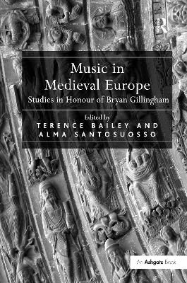 Music in Medieval Europe: Studies in Honour of Bryan Gillingham by Alma Santosuosso