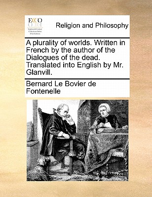 A Plurality of Worlds. Written in French by the Author of the Dialogues of the Dead. Translated Into English by Mr. Glanvill. book