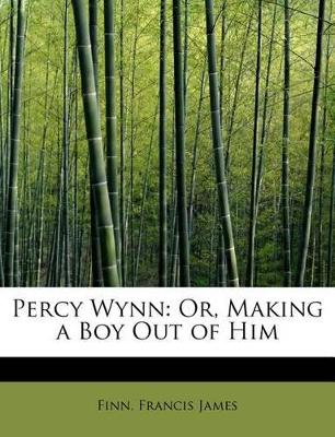 Percy Wynn: Or, Making a Boy Out of Him book