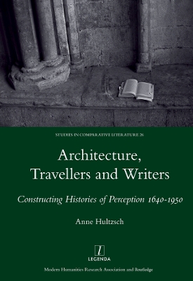 Architecture, Travellers and Writers: Constructing Histories of Perception 1640-1950 by Anne Hultzsch