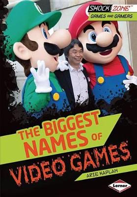 The Biggest Names of Video Games by Arie Kaplan