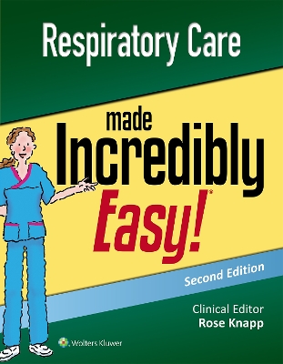 Respiratory Care Made Incredibly Easy by Rose Knapp