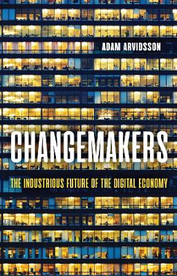 Changemakers: The Industrious Future of the Digital Economy by Adam Arvidsson