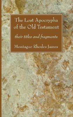 The Lost Apocrypha of the Old Testament by Montague, Rhodes James