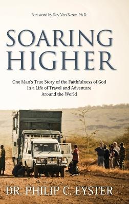 Soaring Higher: One Man's True Story of the Faithfulness of God in a Life of Travel and Adventure around the World book