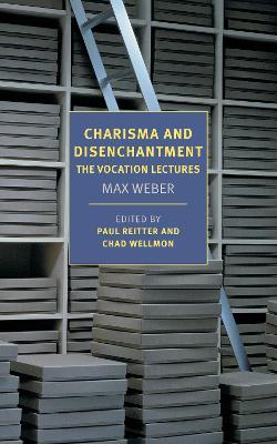 The Charisma and Disenchantment: The Vocation Lectures by Max Weber