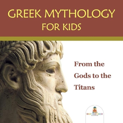 Greek Mythology for Kids: From the Gods to the Titans book