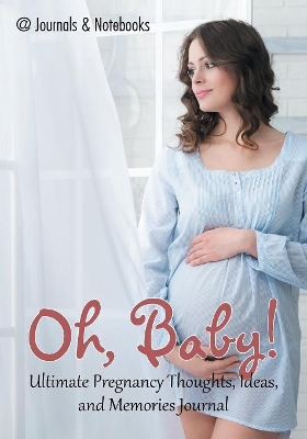 Oh, Baby! Ultimate Pregnancy Thoughts, Ideas, and Memories Journal book