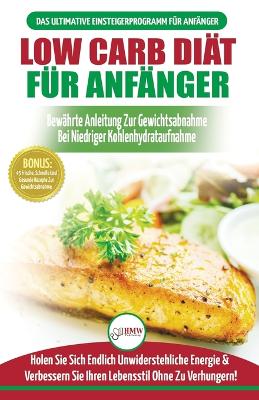 Low Carb Diät Für Anfänger: Die Ultimative Anleitung Für Anfänger Zur Low-carb-diät + 45 Köstliche Und Bewährte Rezepte Für Die Fettverbrennung (Bücher In Deutsch / Low Carb Diet German Book) book