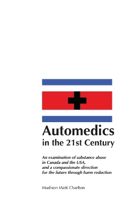 Automedics in the 21st Century: An examination of substance abuse in Canada and the USA and a compassionate direction for the future through harm reduction book