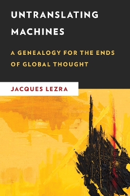 Untranslating Machines: A Genealogy for the Ends of Global Thought book