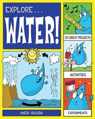 Explore Water!: 25 Great Projects, Activities, Experiments by Anita Yasuda