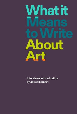 What it Means to Write About Art: Interviews with Art Critics book