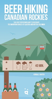 Beer Hiking Canadian Rockies: The Tastiest Way to Discover British Columbia and Alberta book