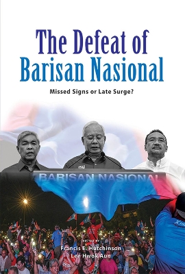 The Defeat of Barisan Nasional: Missed Signs or Late Surge? book