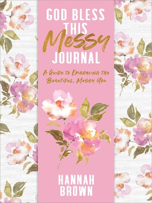 God Bless This Messy Journal: A Guide to Embracing the Beautiful, Messy You book