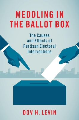 Meddling in the Ballot Box: The Causes and Effects of Partisan Electoral Interventions book