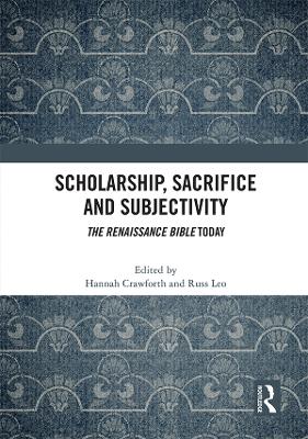 Scholarship, Sacrifice and Subjectivity: The Renaissance Bible Today by Hannah Crawforth