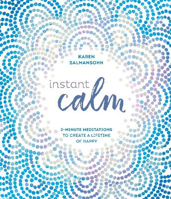 Instant Calm: 2-Minute Meditations to Create a Lifetime of Happy book