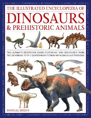 Dinosaurs and Prehistoric Creatures, the Illustrated Enc of: The ultimate reference guide featuring 1000 creatures from the Devonian to the Quaternary period with 2000 illustrations book