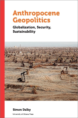 Anthropocene Geopolitics: Globalization, Security, Sustainability by Simon Dalby