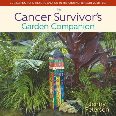 The Cancer Survivor's Garden Companion: Cultivating Hope, Healing and Joy in the Ground Beneath Your Feet book