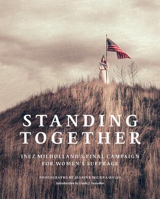 Jeanine Michna-Bales: Standing Together: Inez Milholland's Final Campaign for Women's Suffrage book